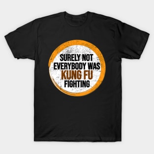 Surely Not Everybody Was Kung Fu Fighting T-Shirt